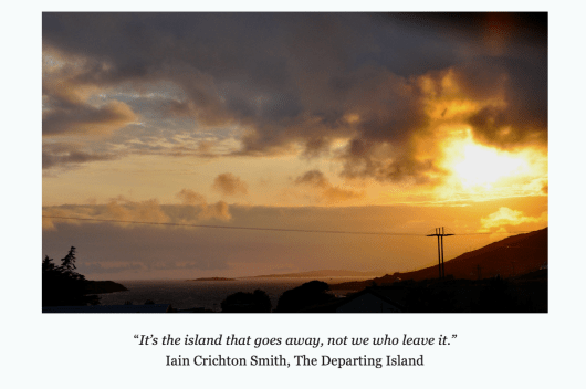 an image of a sunset on the Isle of Harris, with a quote from an Iain Crichton Smith poem that reads "It’s the island that goes away, not we who leave it.”
